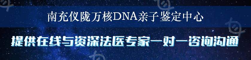 南充仪陇万核DNA亲子鉴定中心